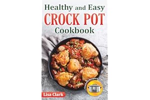Healthy and Easy Crock Pot Cookbook: Tasty Slow Cooker Crock Pot Recipes for Beginners.