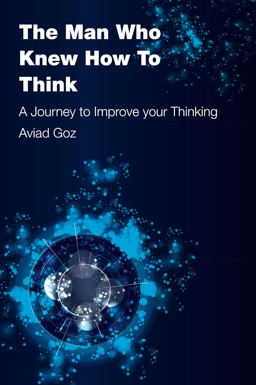 The Man Who Knew How To Think A Journey To Improve Your - 