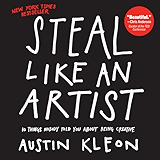Steal Like an Artist: 10 Things Nobody Told You About Being Creative