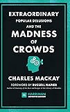 Extraordinary Popular Delusions and the Madness of Crowds (Harriman Definitive Edition): The Classic Guide to Crowd Psychology, Financial Folly and Surprising Superstition