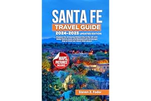 SANTA FE TRAVEL GUIDE 2024-2025 UPDATED EDITION: Explore the Amazing Oldest City in the US with Deep Native roots and Blessed with landscape that is more ski-basin than desert