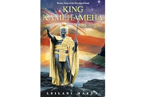 King Kamehameha The Great: Warrior King of the Hawaiian Islands