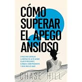 C&oacute;mo superar el apego ansioso: 8 pasos para controlar la ansiedad en las relaciones, dejar de preocuparte, eliminar el sobrepensamiento y crear v&iacute;nculos sanos (Chase Hill Espa&ntilde;ol) (Spanish Edition)