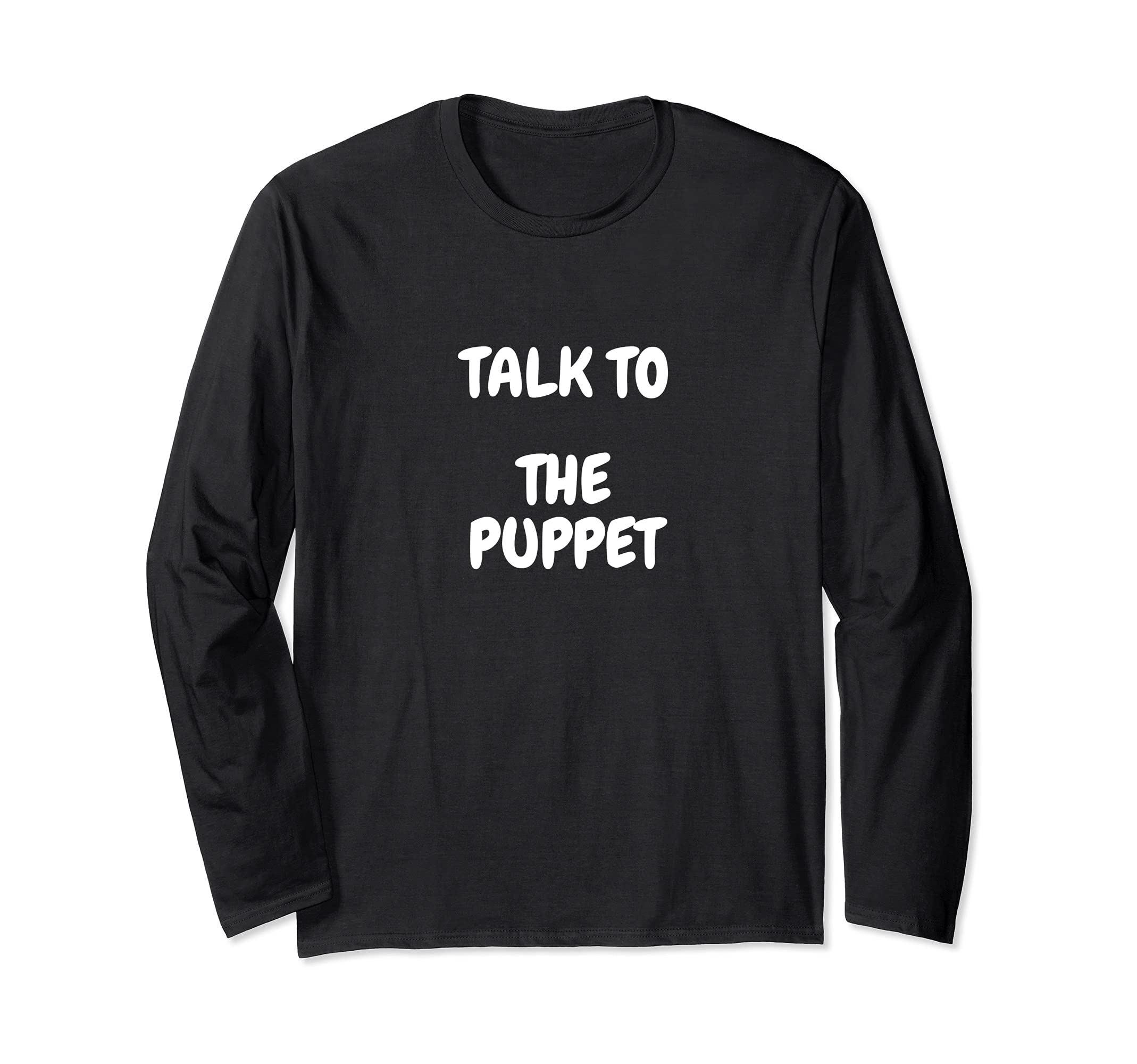 Talk to the Puppet Long Sleeve T-Shirt
