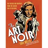 The Art of Noir: The Posters and Graphics from the Classic Era of Film Noir