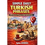 Simple Daily Turkish Phrases: 890 Common Phrases & Daily Real-Life Uses: A Practical Guide to Turkish Grammar, Vocabulary, and Conversation for Beginners