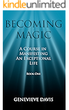 Becoming Magic: A Course in Manifesting an Exceptional Life (Book 1)