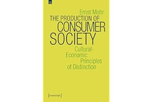 The Production of Consumer Society: Cultural-Economic Principles of Distinction (Edition transcript Book 9)