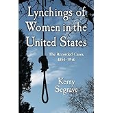 Lynchings of Women in the United States: The Recorded Cases, 1851-1946 (Twenty-First Century Works)