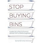Stop Buying Bins: & other blunt but practical advice from a home organizer