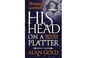 His Head on a Platter: Artemisia Gentileschi’s Revenge against Men