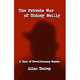 The Private War of Sidney Reilly: A Tale of Revolutionary Russia