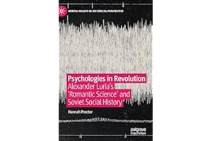 Psychologies in Revolution: Alexander Luria’s 'Romantic Science' and Soviet Social History (Mental Health in Historical Perspective)