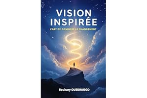 Vision Inspirée: L'Art de Conduire le Changement (French Edition)
