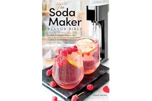The Soda Maker Flavor Bible: Healthy and Natural Homemade Flavor Syrup Recipes for Sodastream Carbonation Machines (Sodastream Flavor, Soda Machine (Book 1))