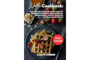 Waffle Cookbook: Easy, delicious, homemade waffle recipes for breakfast, brunch, dinner, snacks, desserts, holidays, parties,