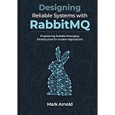 Designing Reliable Systems with RabbitMQ: Engineering Scalable Messaging Infrastructure for Modern Applications