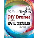 DIY Drones for the Evil Genius: Design, Build, and Customize Your Own Drones