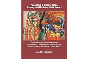 Pedophilia & Empire: Satan Sodomy and the Deep State Book 1: A Quarter Million Millenia of Human Enslavement, Child Rape and 