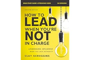 How to Lead When You're Not in Charge Bible Study Guide plus Streaming Video, Updated Edition: Leveraging Influence When You 