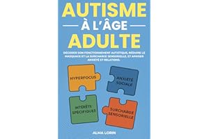 L'Autisme à l'âge adulte: Décoder son fonctionnement autistique, réduire le masquage et la surcharge sensorielle et apaiser a