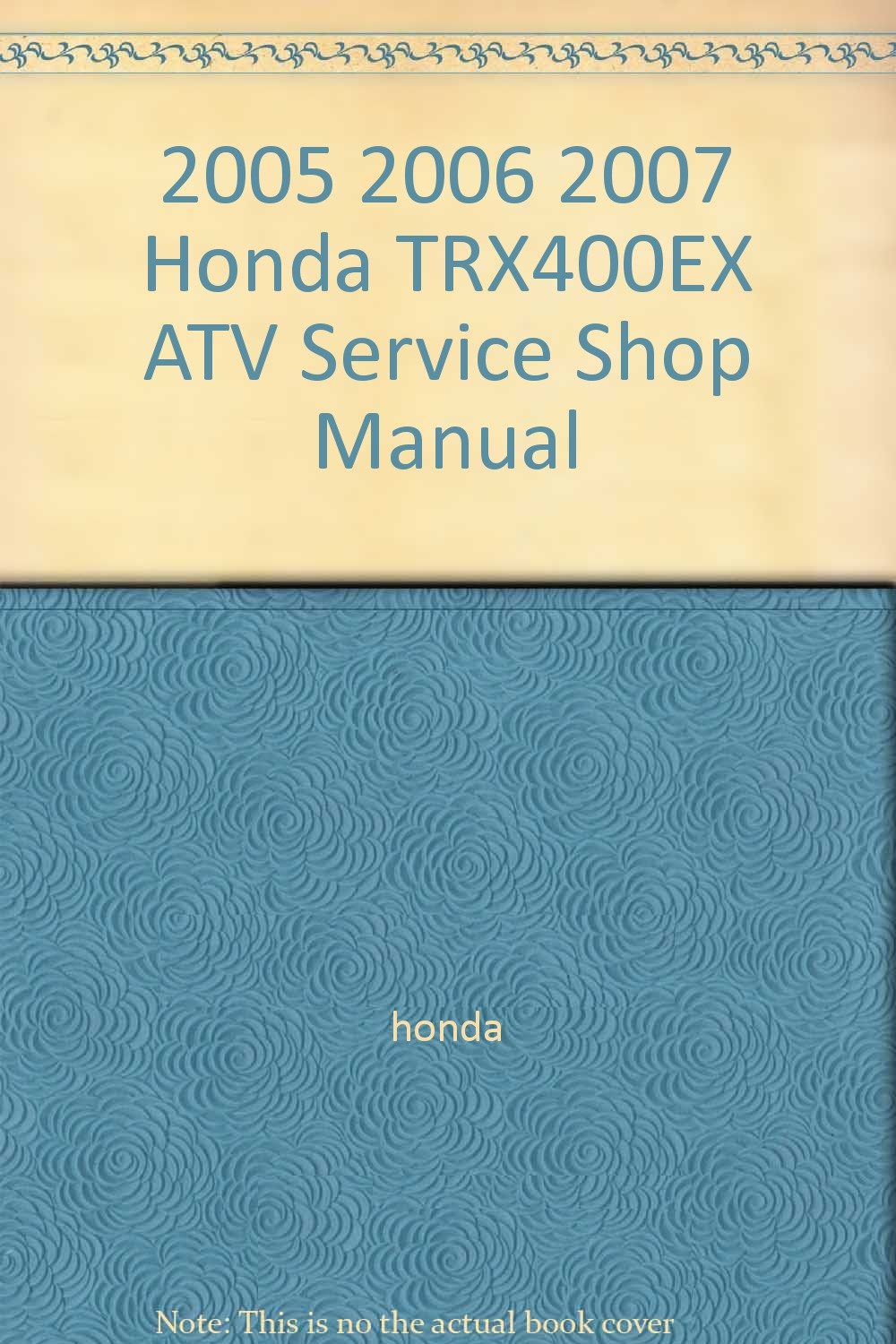 2005 2006 2007 Honda TRX400EX ATV Service Shop Manual Paperback – 2007