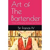 Art of The Bartender: A Book of Philosophy, Technique and Wisdom