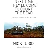 Next Time They'll Come to Count the Dead: War and Survival in South Sudan (Dispatch Books)