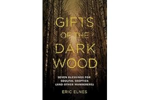 Gifts of the Dark Wood: Seven Blessings for Soulful Skeptics (and Other Wanderers)