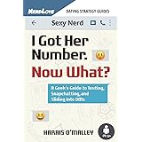 I Got Her Number, Now What?: A Geek's Guide to Texting, Snapchatting and Sliding into DMs