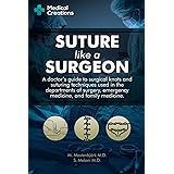 Suture like a Surgeon: A Doctor’s Guide to Surgical Knots and Suturing Techniques used in the Departments of Surgery, Emergen