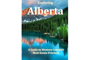 Exploring Alberta: A Guide to Western Canada's Most Scenic Province (Places Around The World That Will Take Your Breath Away, Tourism Guide Book)