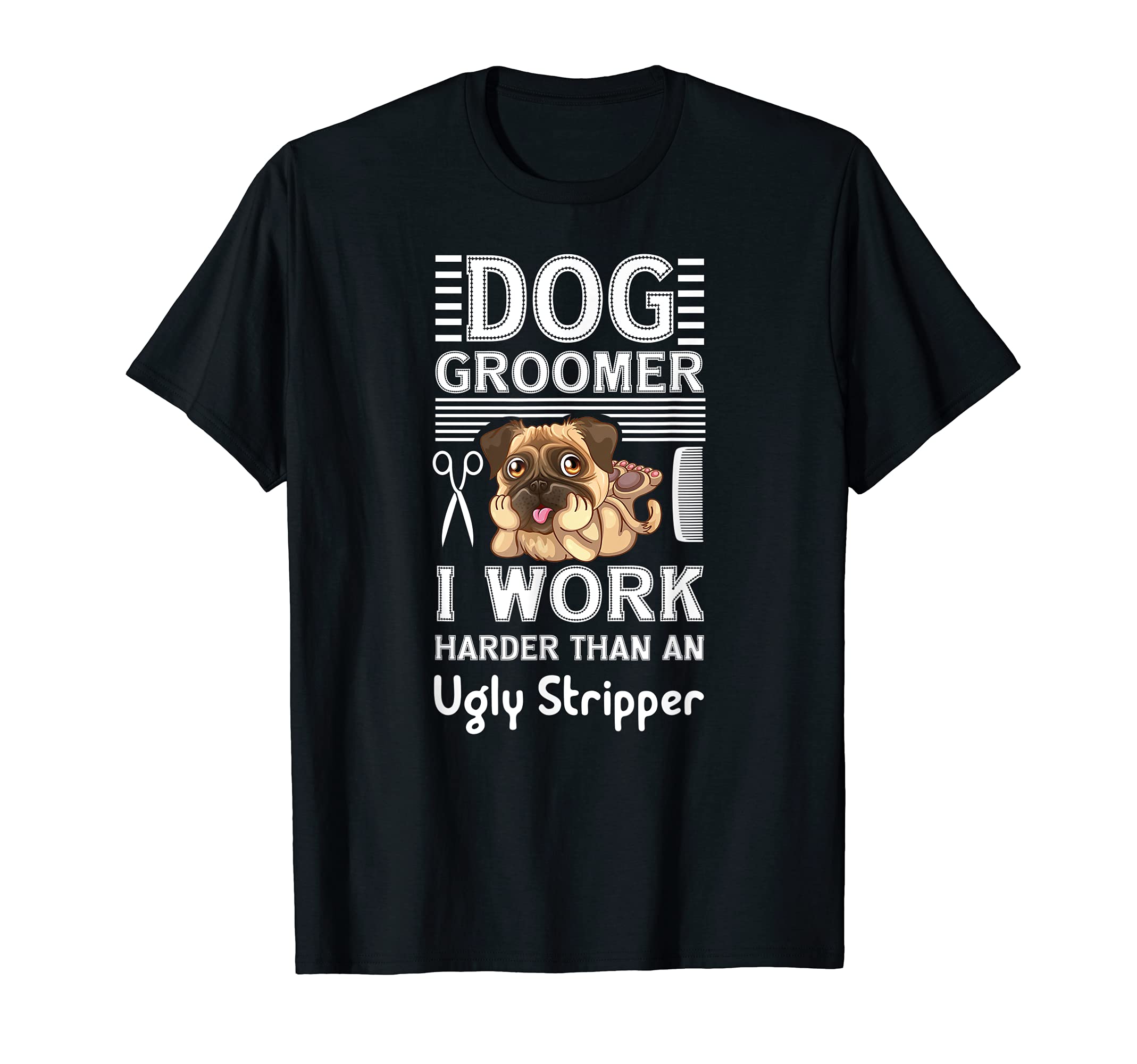 Dog Groomer I Work Harder Than An Ugly Stripper Dog Cuddler T-Shirt