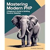 Mastering Modern PHP: A Beginner's Guide to Building Dynamic Websites
