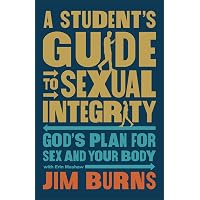 A Student's Guide to Sexual Integrity: God's Plan for Sex and Your ...