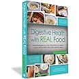 Digestive Health with Real Food: A Practical Guide to an Anti-Inflammatory, Low-Irritant, Nutrient-Dense Diet for IBS & Other