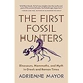 The First Fossil Hunters: Dinosaurs, Mammoths, and Myth in Greek and Roman Times