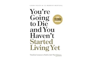 You’re Going to Die and You Haven’t Started Living Yet: Timeless Lessons to Build a Life That Matters