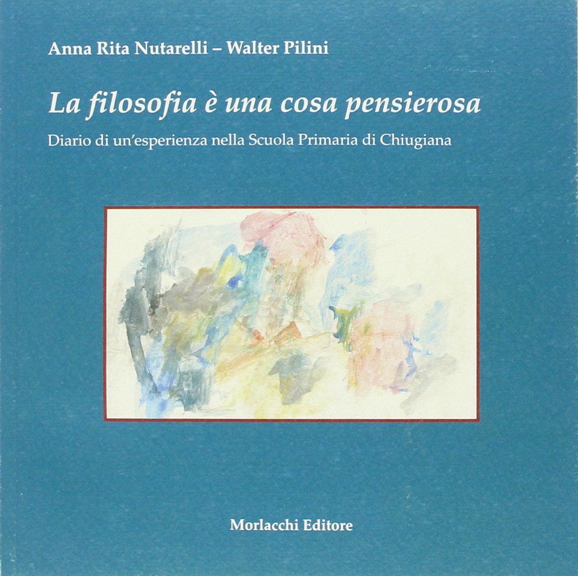 La Filosofia E Una Cosa Pensierosa Diario Di Un Esperienza Nella Scuola Primaria Di Chiugiana Perugia 9788889422731 Amazon Com Books