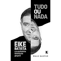 Tudo ou nada: Eike Batista e a verdadeira história do grupo X (Portuguese Edition) book cover Tudo ou nada: Eike Batista e a verdadeira história do grupo X (Portuguese Edition) book cover