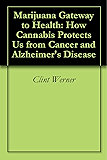 Marijuana Gateway to Health: How Cannabis Protects Us from Cancer and Alzheimer's Disease