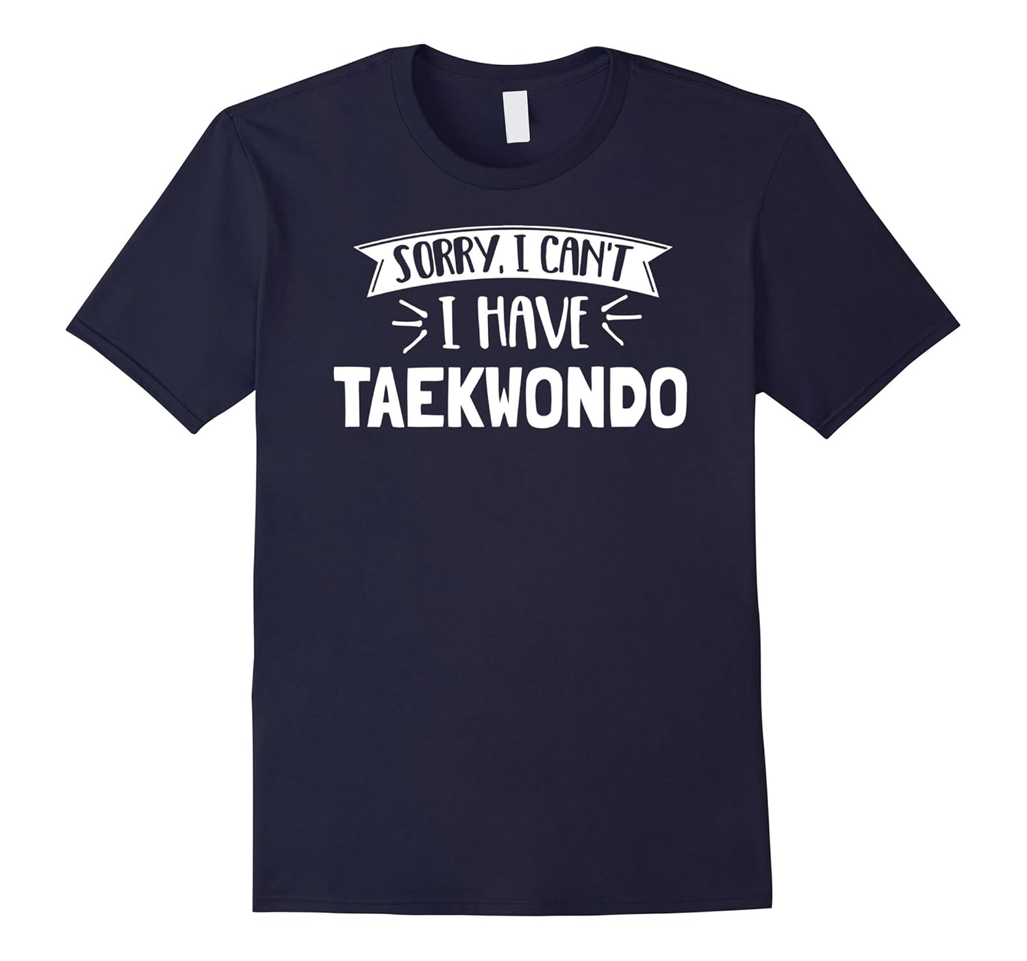 Sorry I Can't I Have Taekwondo T-Shirt Gift-ANZ