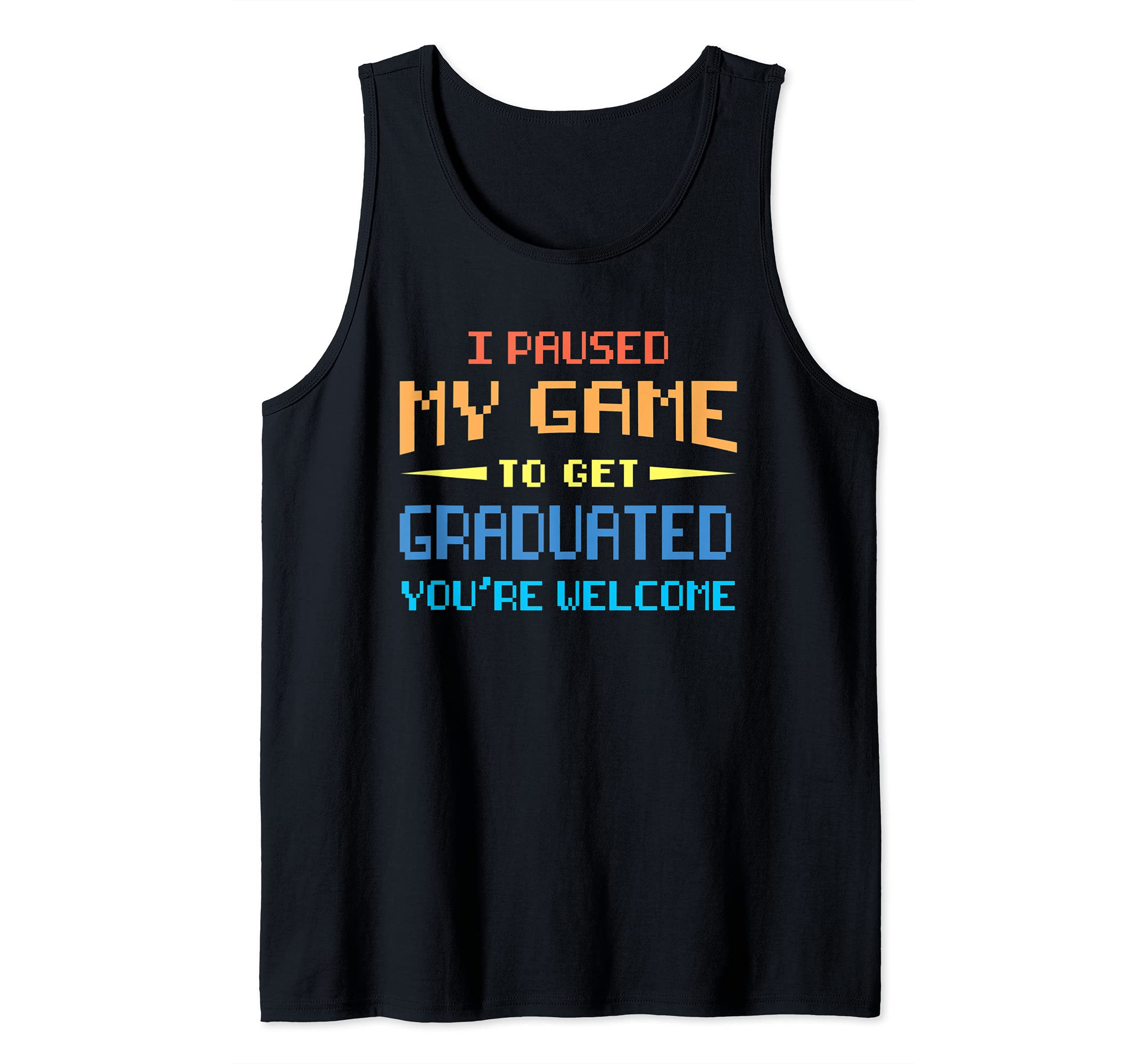 I paused my game to get graduated Graduation Tank Top
