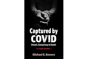 Captured by COVID: Deceit, Conspiracy & Death—A True Story