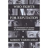 Who Fights for Reputation: The Psychology of Leaders in International Conflict (Princeton Studies in International History an