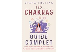 Les chakras - Guide complet: Votre voyage personnel transformateur à travers les pouvoirs de guérison des 7 chakras (French E