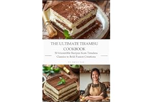 The Ultimate Tiramisu Cookbook: 50 Irresistible Recipes from Timeless Classics to Bold Fusion Creations