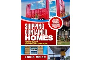 Shipping Container Homes: How to Build a Shipping Container Home - Including Building Tips, Techniques, Plans, Designs, and Startling Ideas