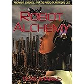 Robot Alchemy: Androids, Cyborgs, and the Magic of Artificial Life