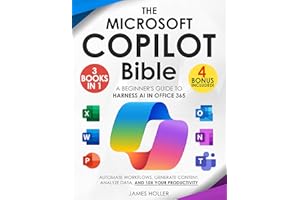 The Microsoft Copilot Bible: [3 in 1] A Beginner's Guide to Harness AI in Office 365 to Automate Workflows, Generate Content,